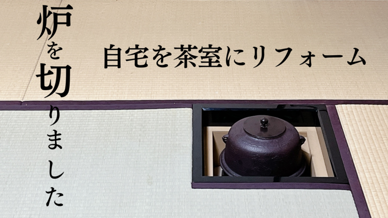 自宅に炉を切る！八畳間を茶室にリフォームしました