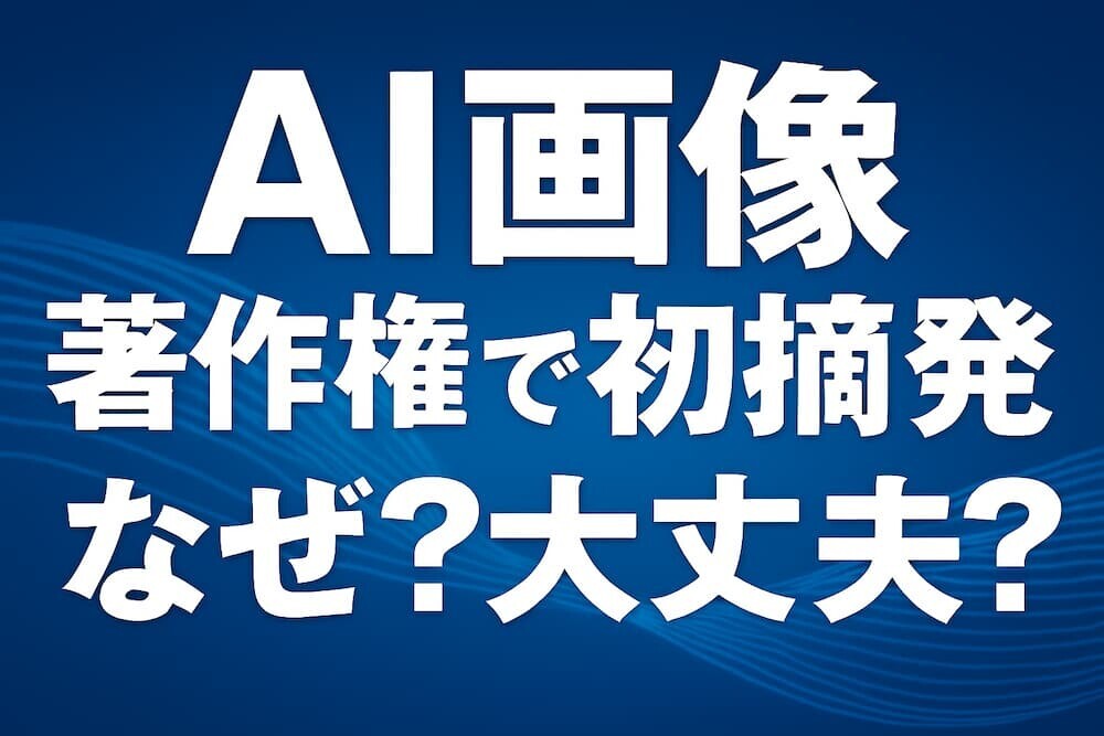 AI画像に著作権で全国初摘発｜なぜ認められた？使っても大丈夫？