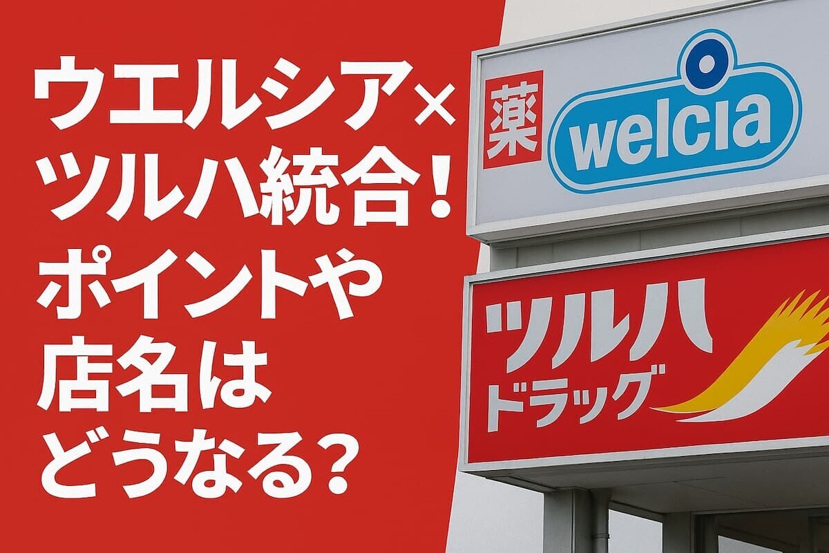 ウエルシア×ツルハ統合でどうなる?ポイント・店名・ウエル活の行方を解説