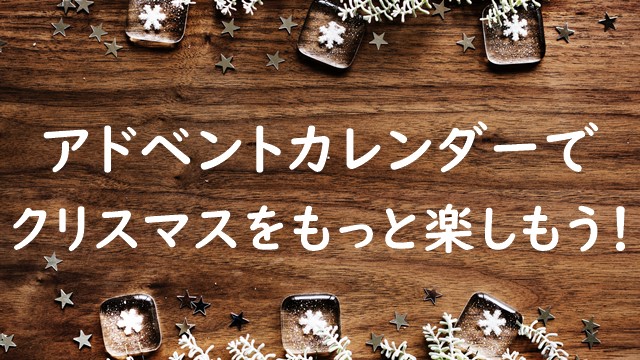 f:id:onikusan8:20181208222704j:plain アドベントカレンダーでクリスマスを楽しもう