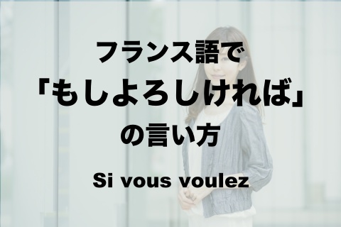 フランス語で もしよろしければ の言い方 Si Vous Voulezの使い方 中高年からのフランス語
