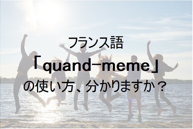 フランス語表現：「quand-même」の使い方、分かりますか？