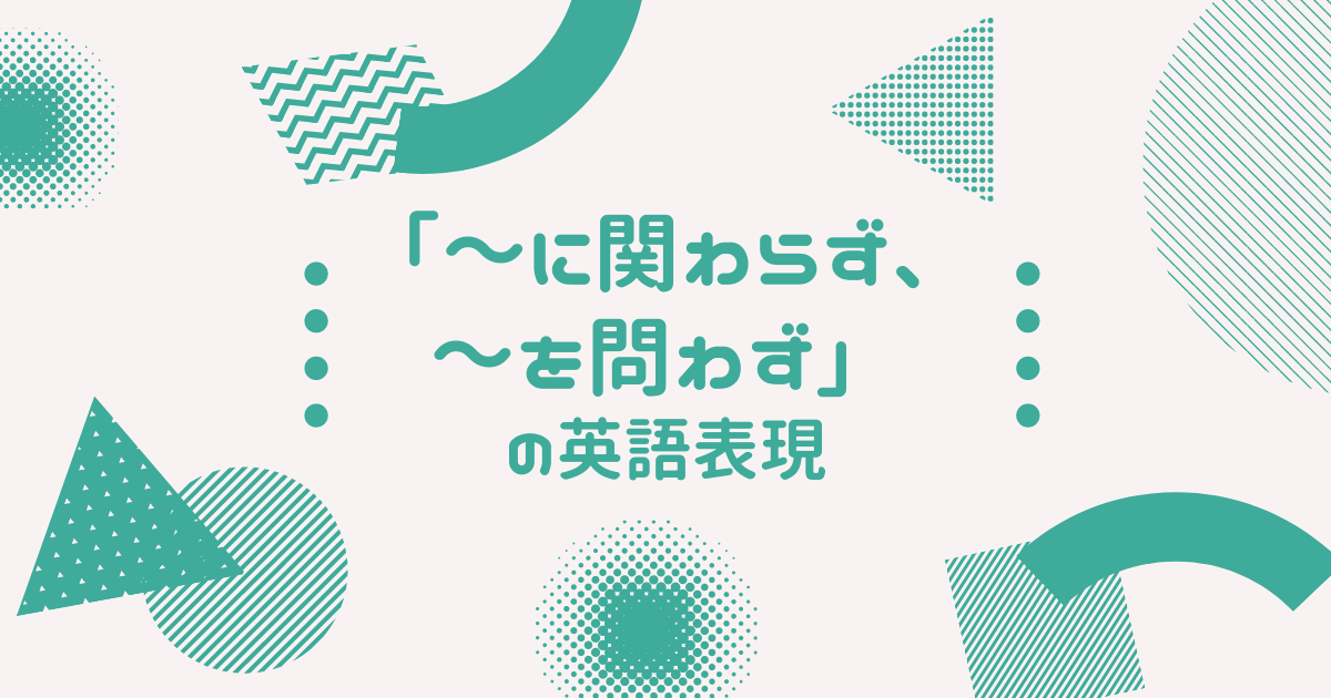 に関わらず を問わず の英語表現 Regardless Of 英語論文 レポート メールの書き方 使える英語表現 フレーズ集