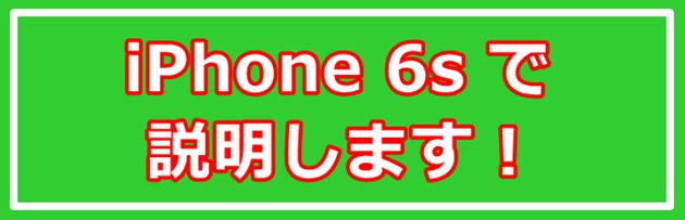 iPhone 6sで説明します