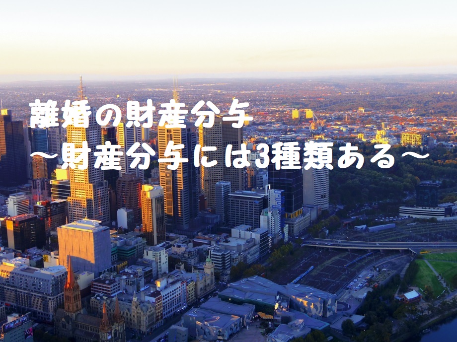 離婚の財産分与~財産分与には3種類あるが・・・~