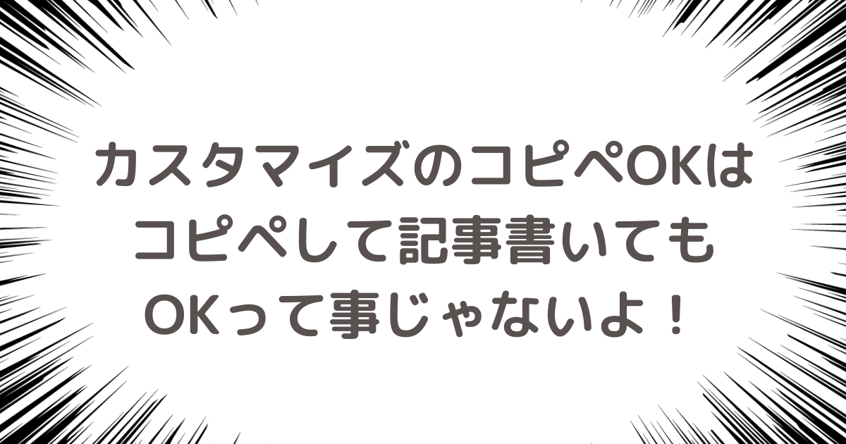 カスタマイズ記事のコピペOKはコピペして記事書いてもOKじゃないよ