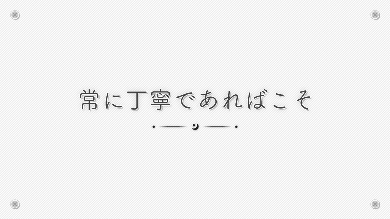 常に丁寧であればこそ