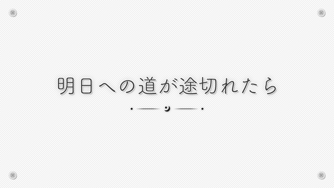 明日への道が途切れたら