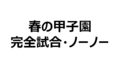 春の甲子園完全試合・ノーノー