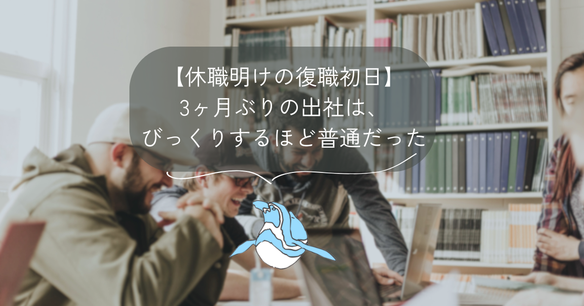 【休職明けの復職初日】3ヶ月ぶりの出社は、びっくりするほど普通だった