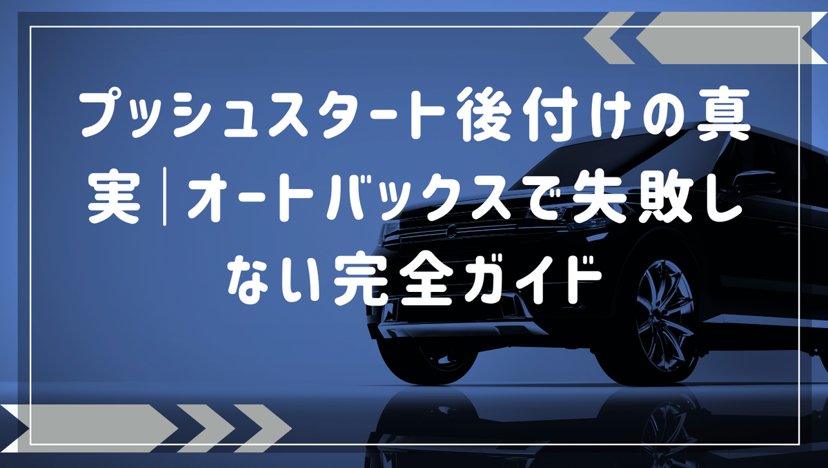 プッシュスタート後付けの真実｜オートバックスで失敗しない完全ガイド
