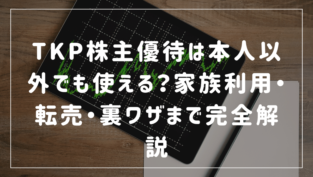 TKP株主優待は本人以外でも使える？家族利用・転売・裏ワザまで完全
