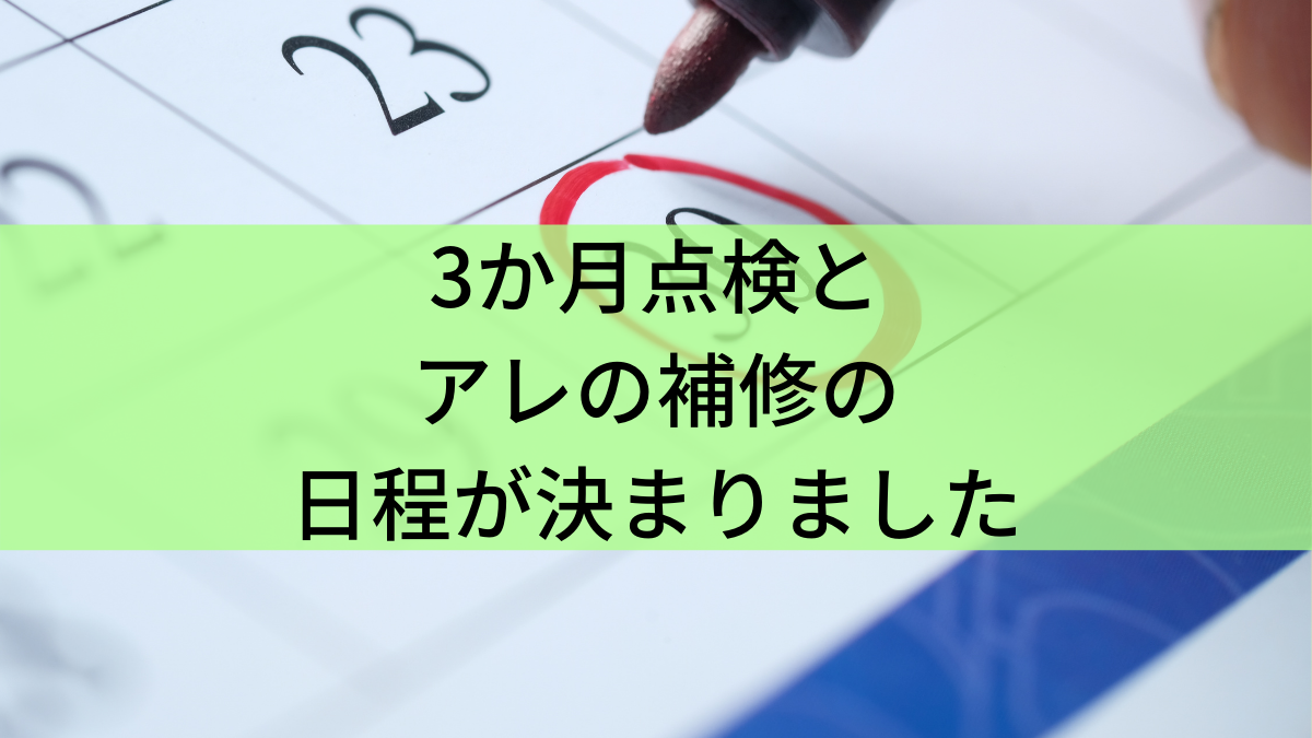 3か月点検とアレの補修の日程が決まりました - 事前知識ゼロで注文住宅 