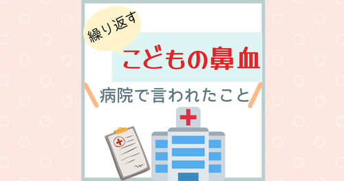 繰り返すこどもの鼻血。病院に行った結果は?