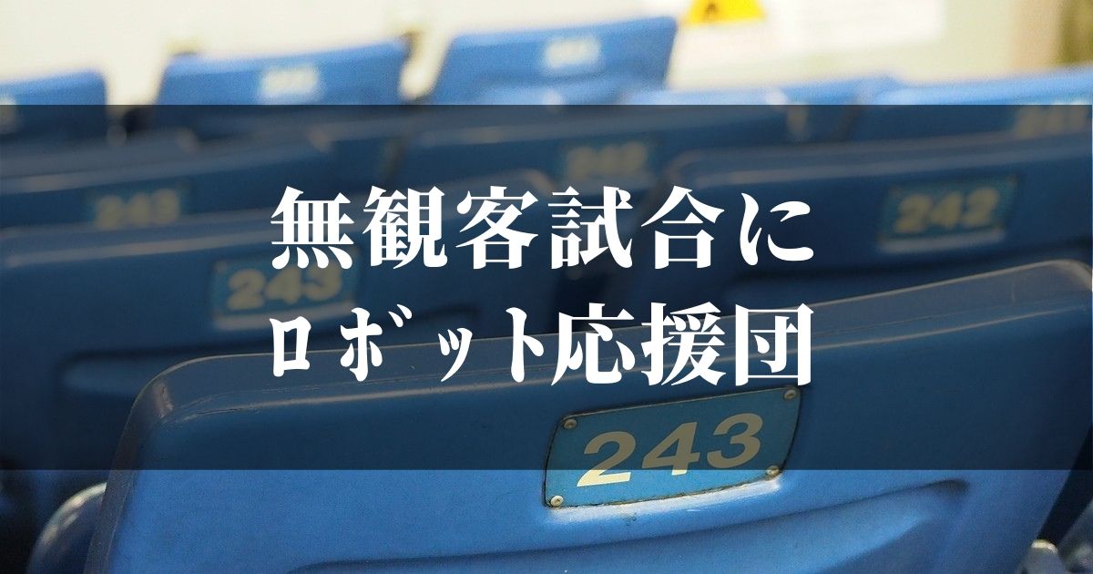 ロボット応援団はアリか？高校野球で無観客試合の対策を検討してみた