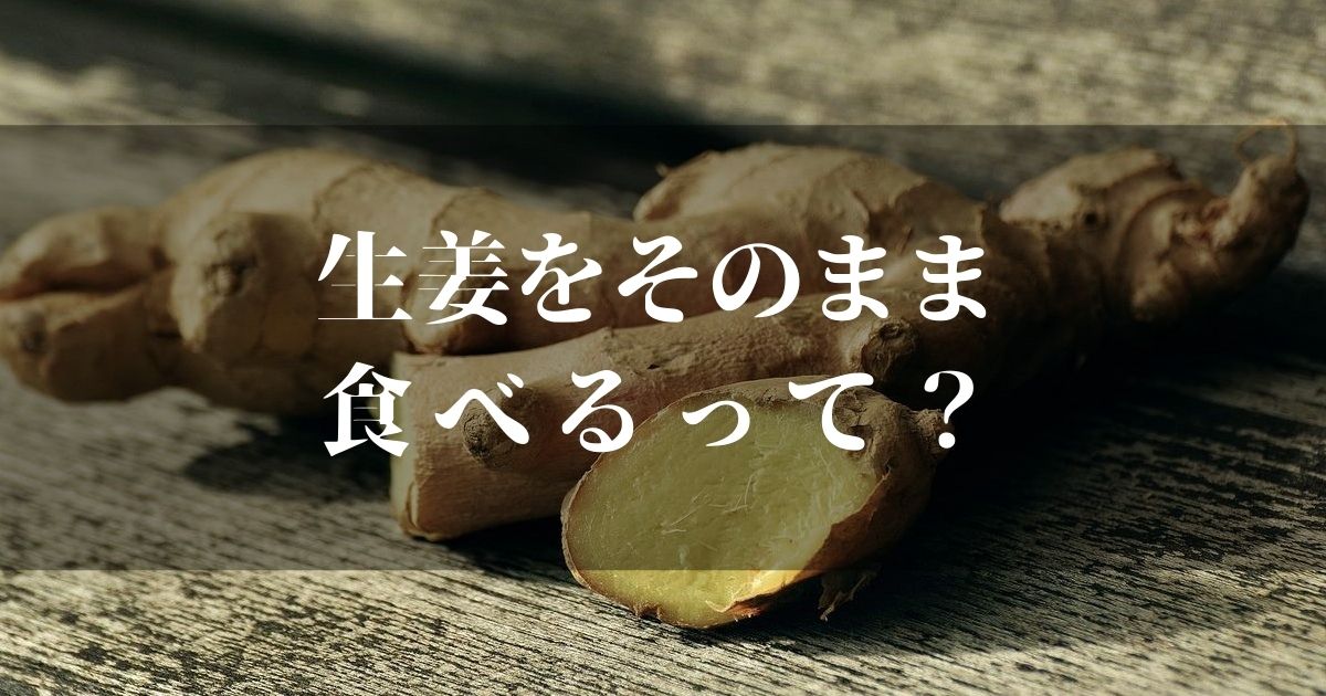 生姜をそのまま食べるとどうなるの！？【ズバリ女性に嬉しい効果的なアレ】