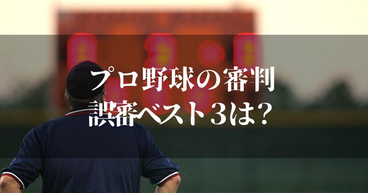 プロ野球の審判は誤審が多い？これはヤバいよランキング3選！