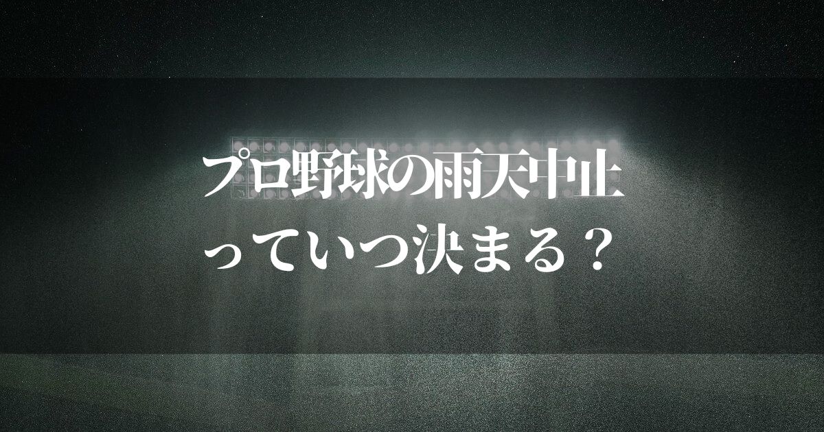 プロ野球の雨天中止はいつわかる！？一体誰がどうやって決めてんのよ？