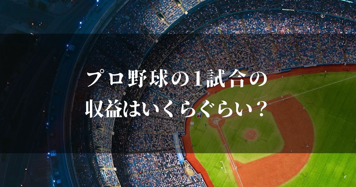 プロ野球1試合の収益っていくらぐらい？ペナント・CS・日本シリーズでは？