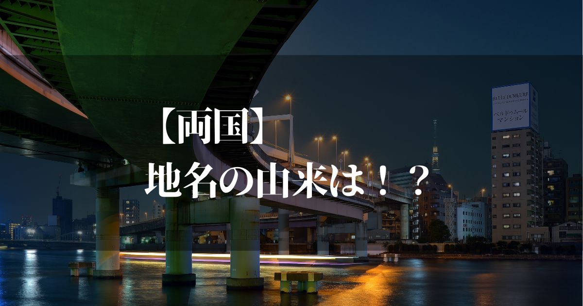 両国の地名の由来は！？歴史の探求で謎を解き明かす！！