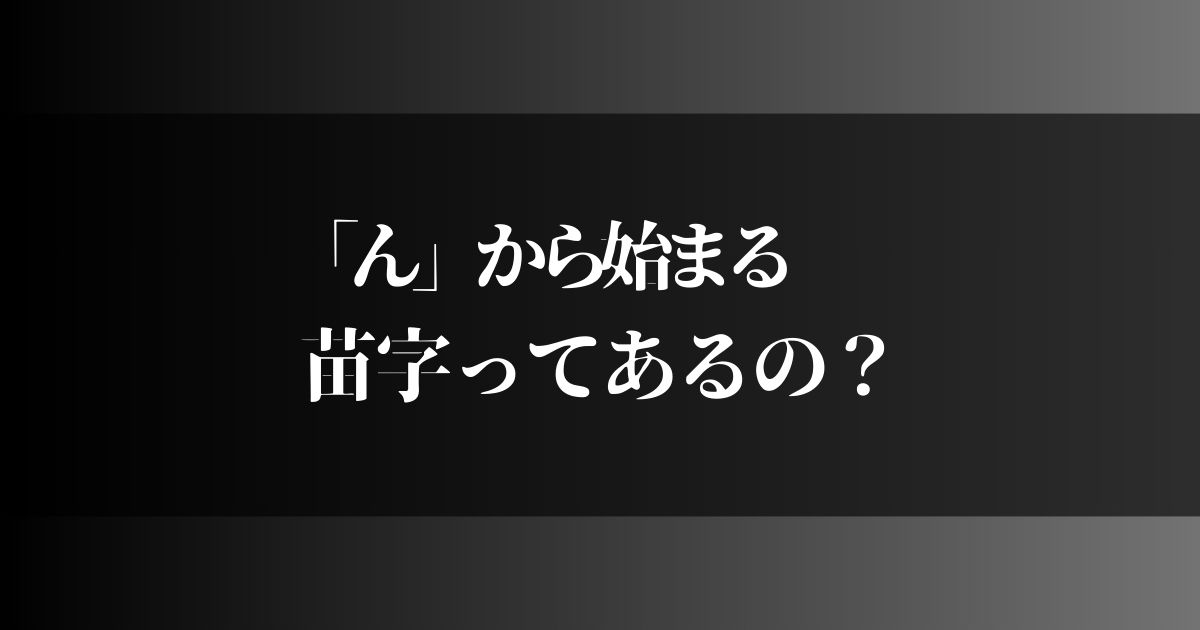 「ん」から始まる苗字ってあるの？珍しい名前の由来とルーツは？