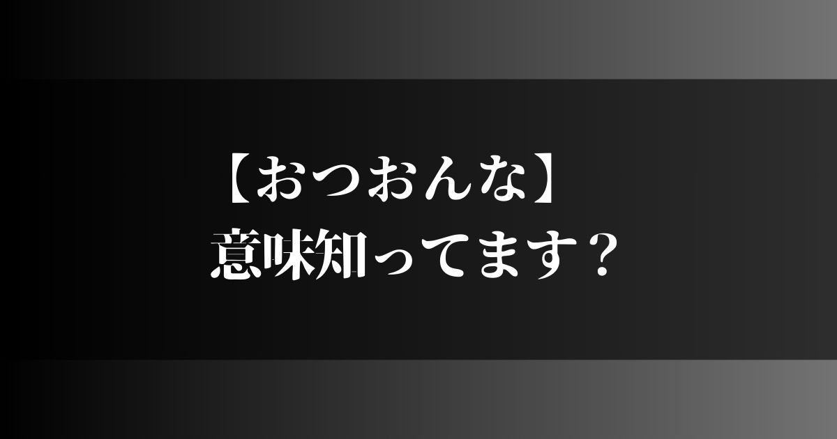 おつおんなの意味って？ネットで見かける乙女は何歳なのか？