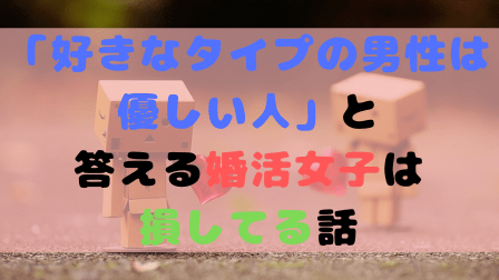 「好きなタイプの男性は優しい人」と答える婚活女子は損してる話 「好きなタイプの男性は優しい人」と答える婚活女子は損してる話