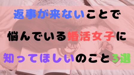 【アイキャッチ画像】返事が来ないことで悩んでいる婚活女子に知ってほしいこと3選