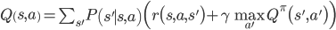 Q\left(s,a\right)=\sum_{s'}P\left(s'\mid s,a\right)\Bigl(r\bigl(s,a,s'\bigr)+\gamma\max_{a'}Q^\pi\bigl(s',a'\bigr)\Bigr)