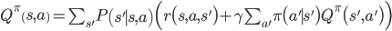 Q^\pi\left(s,a\right)=\sum_{s'}P\left(s'\mid s,a\right)\Bigl(r\bigl(s,a,s'\bigr)+\gamma\sum_{a'}\pi\bigl(a'\mid s'\bigr)Q^\pi\bigl(s',a'\bigr)\Bigr)