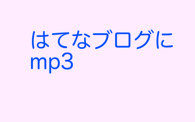 はてなブログにmp3の音声ファイルをはる 変な曲をはってみたよ 生涯 学習していきたい
