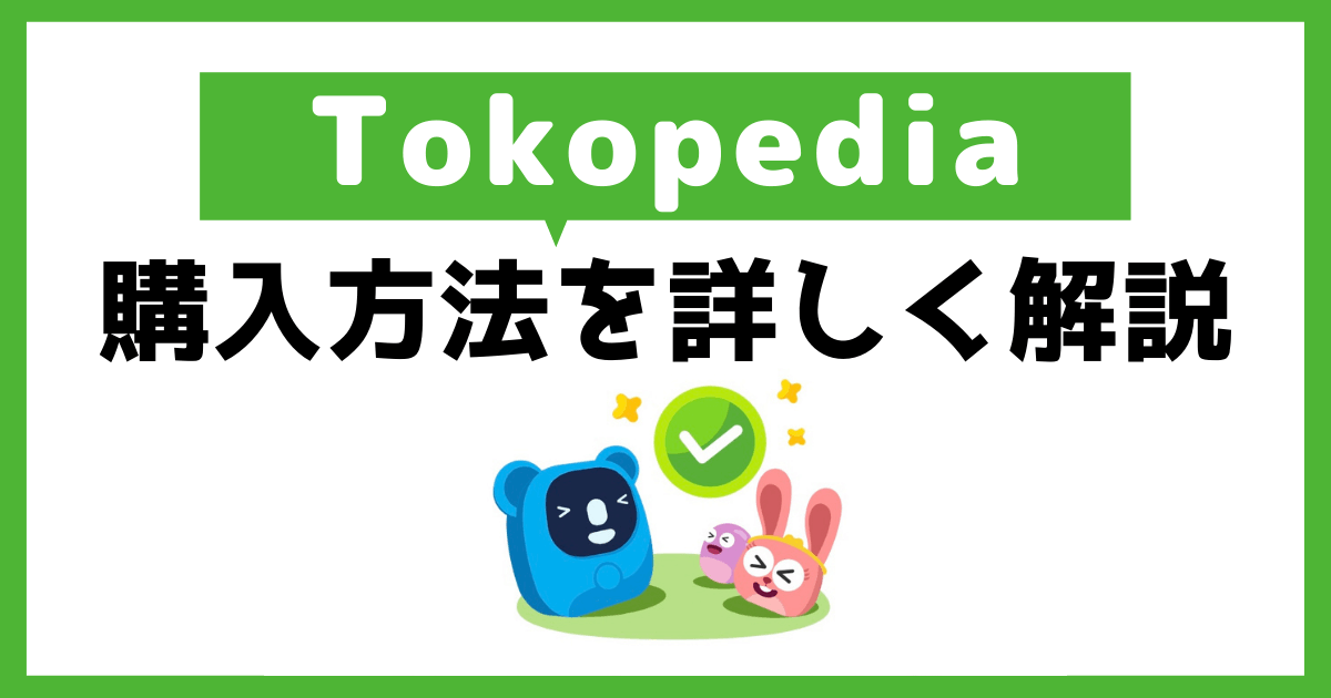 Tokopedia（トコペディア）の使い方】購入方法の手順を詳しく