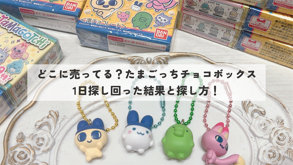 どこに売ってる？たまごっちチョコボックス 1日探し回った結果と探し方