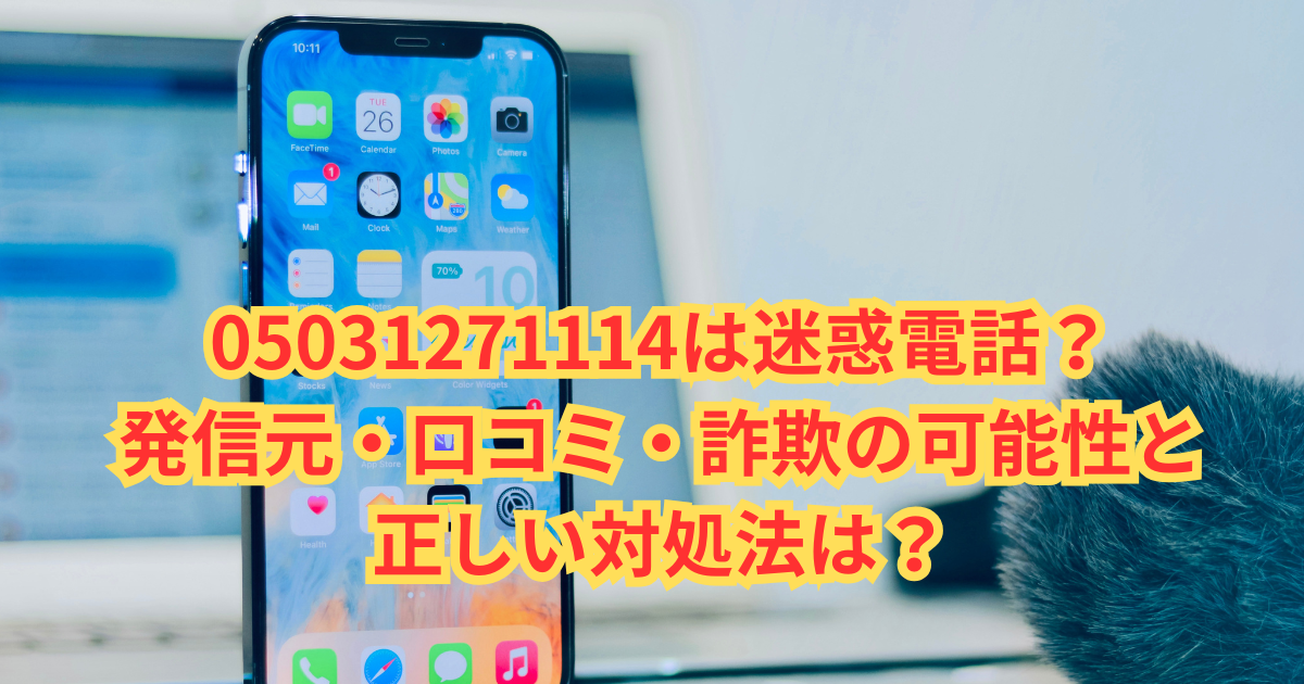 05031271114は迷惑電話？発信元・口コミ・詐欺の可能性と正しい