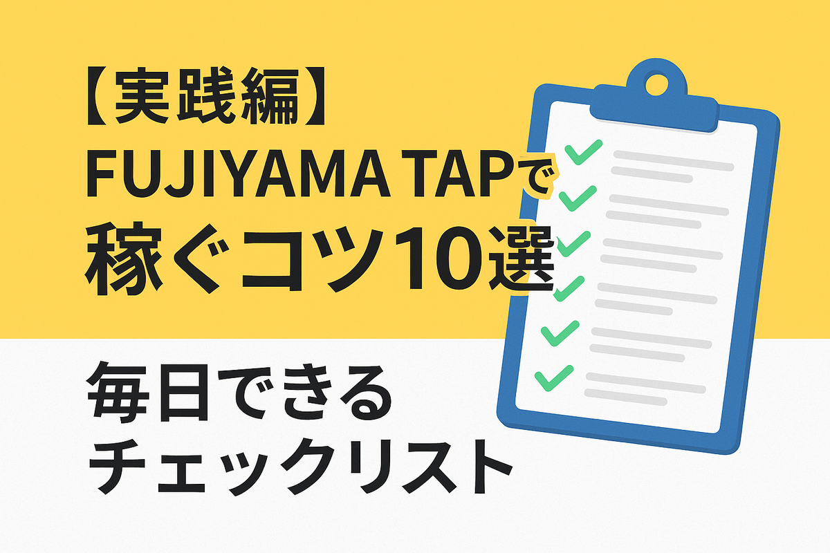 実践編】FUJIYAMA TAPで稼ぐコツ10選｜毎日できるチェックリスト - KYOTARO@FUJIYAMATAP🗻のブログ