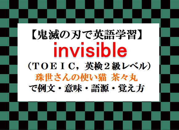 Invisibleの意味 鬼滅の刃の英語 珠世さんの使い猫 茶々丸で例文 語源 覚え方 Toeic 英検2級レベル マンガで英語学習 らくえいご 楽 しく 楽 に英語学習 Invisibleの意味 鬼滅の刃の英語 珠世さんの使い猫 茶々丸で例文 語源 覚え方 Toeic 英検2級レベル マンガで英語学習 らくえいご 楽 しく 楽 に英語学習