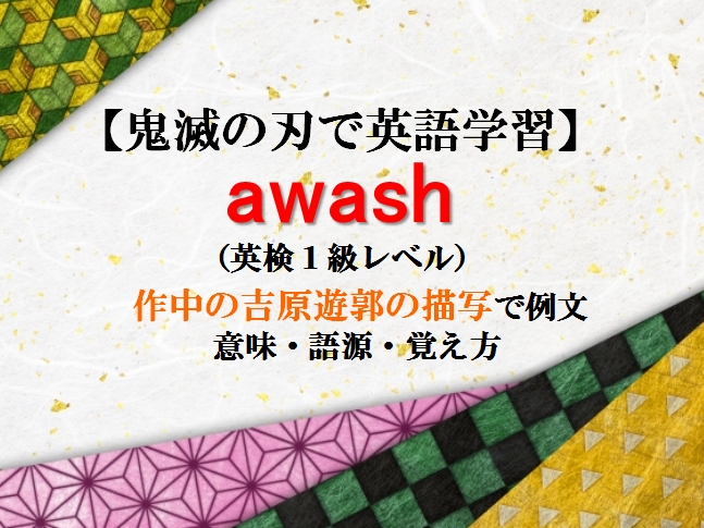 Awashの意味 鬼滅の刃の英語 作中の吉原遊郭の描写で例文 語源 覚え方 英検１級レベル マンガで英語学習 らくえいご 楽 しく 楽 に英語学習