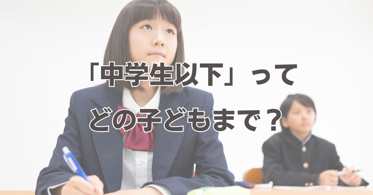 中学生以下とは?年齢と範囲を徹底解説! - くらしの音色