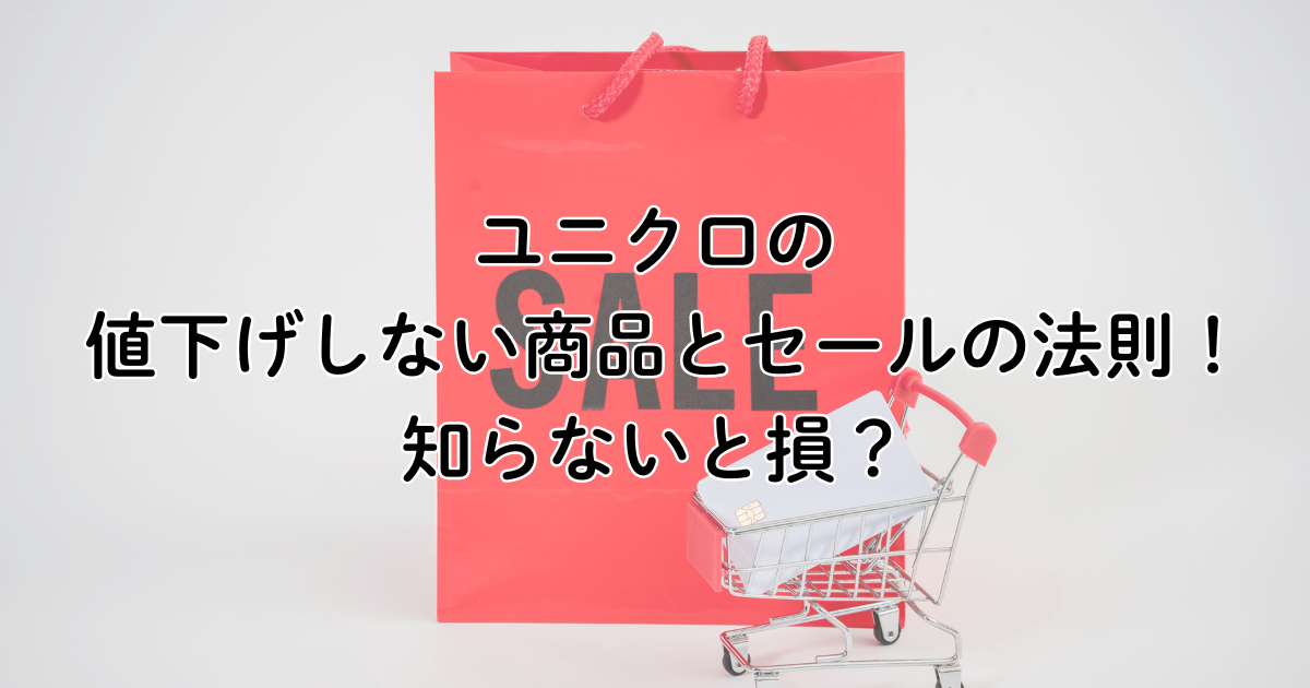 ユニクロの値下げしない商品とセールの法則！知らないと損