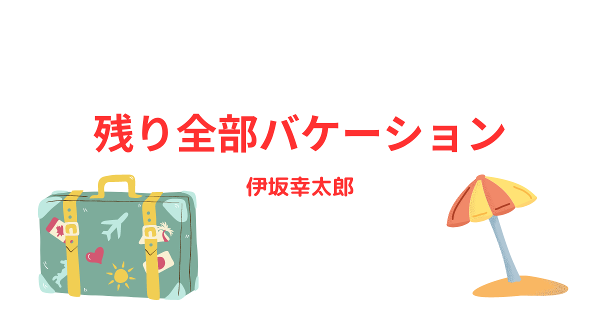 伊坂幸太郎】『残り全部バケーション』についての解説と感想 - こじ