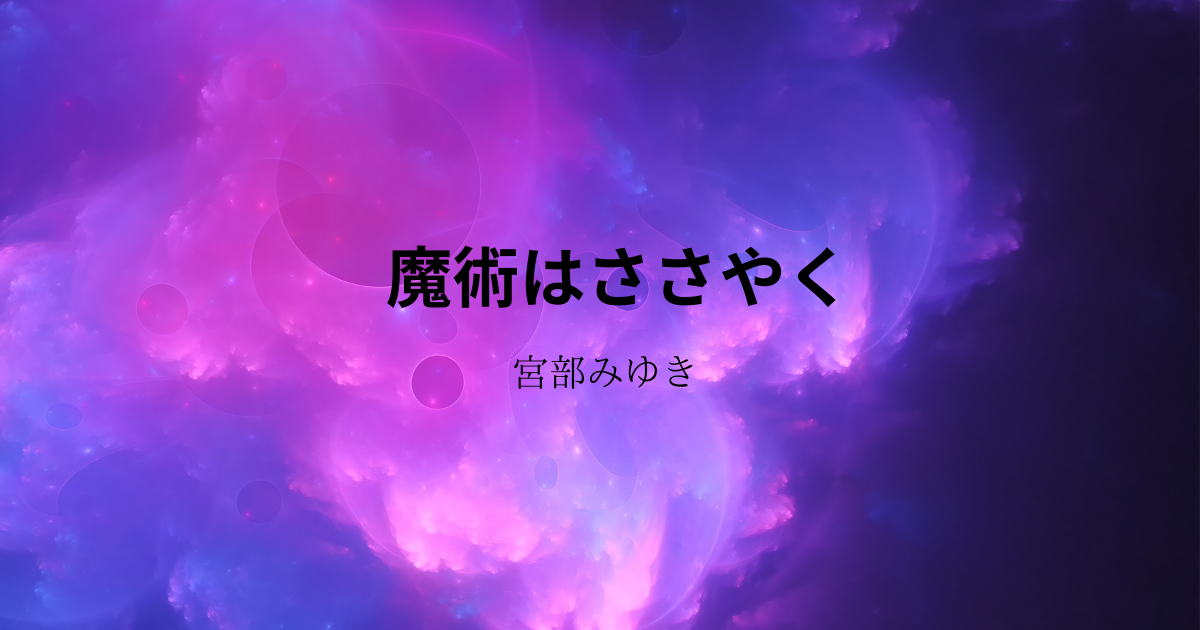 【宮部みゆき】『魔術はささやく』についての解説と感想 - こじてるの読書感想文