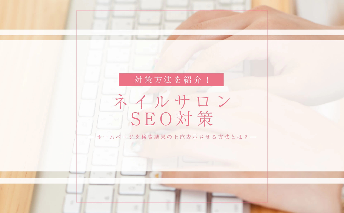 ネイルサロンのWebサイト作成とSEO対策のポイント