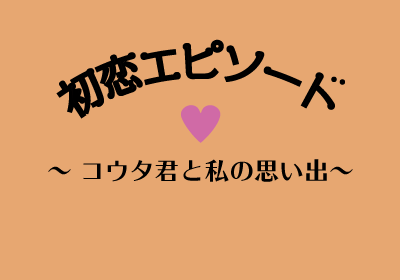 初恋エピソード コウタ君と私の思い出 De Modori
