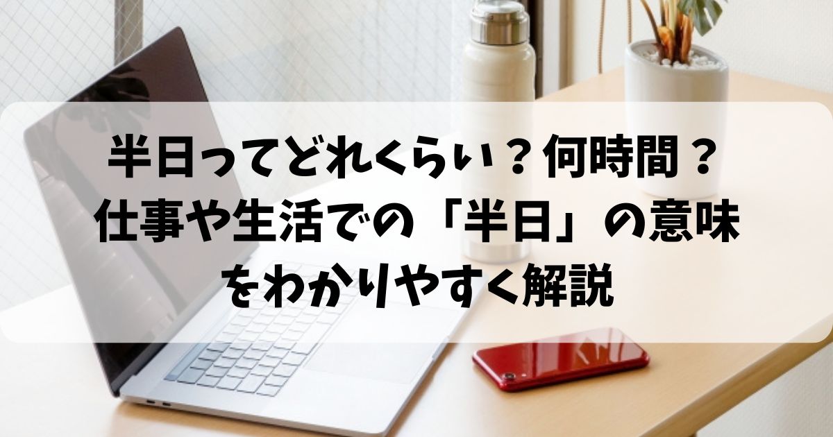 半日とは何時間でどれくらい？仕事や生活での「半日」の意味をわかりやすく解説 - RICO’s diary