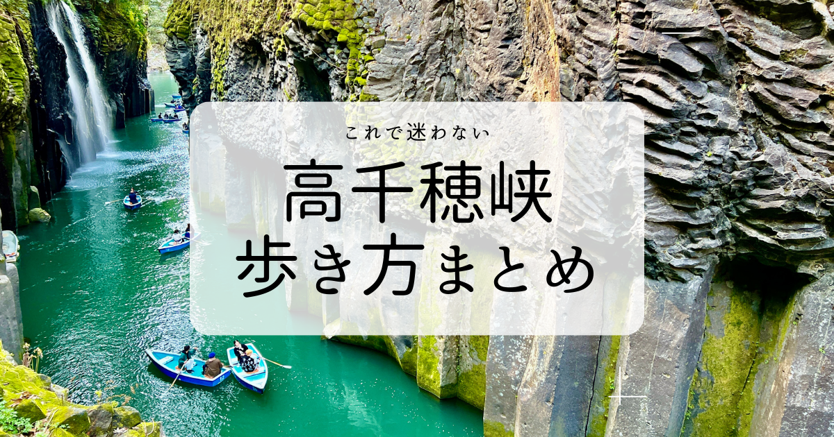 迷わず巡れる高千穂峡の歩き方まとめ〜アクセス・駐車場から巡り方・見どころまで全てを網羅解説〜