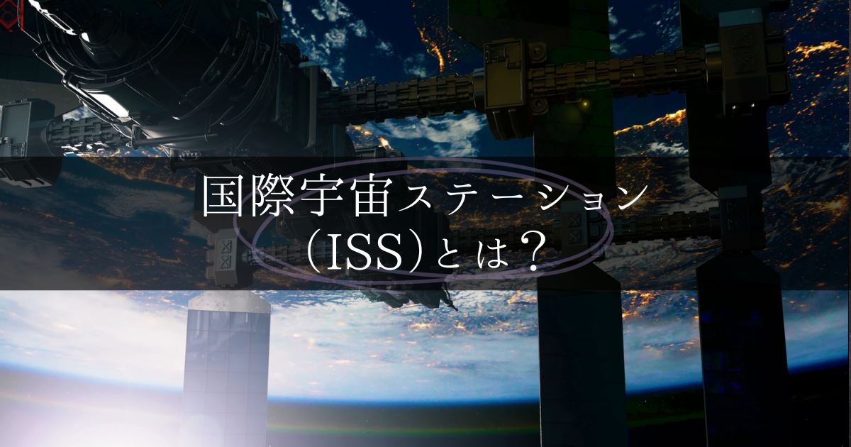 国際宇宙ステーション（ISS）とは？人類史上最大の有人実験施設