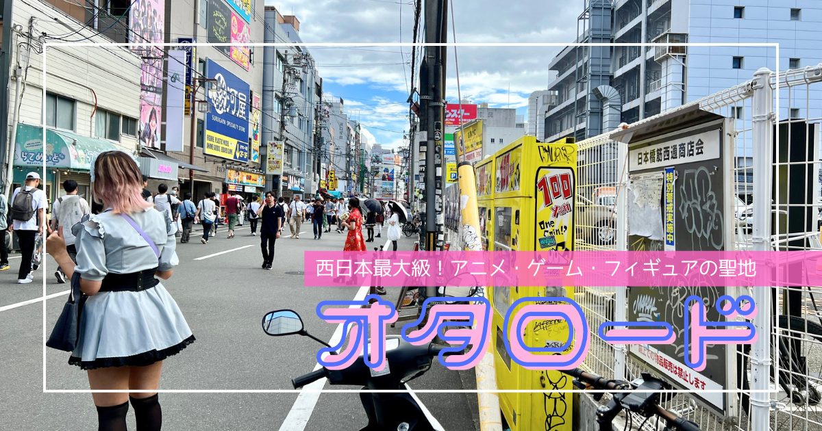 大阪日本橋オタロードを徹底解説!西日本最大級!アニメ・ゲーム・フィギュアの聖地へようこそ