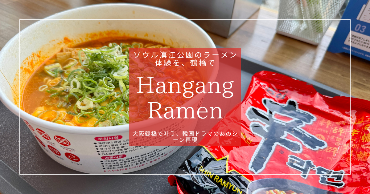 大阪で漢江ラーメン体験！鶴橋「Hangang Ramen」で韓国ドラマのあのシーンを再現