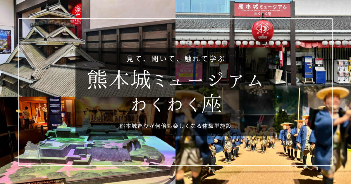 熊本城ミュージアム わくわく座|熊本城巡りが何倍も楽しくなる!見て聞いて触れる現代の最新体験型施設