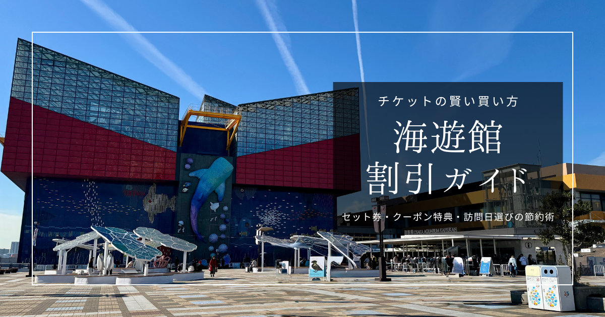 海遊館の割引チケット攻略ガイド|お得な値段からクーポン特典まで!賢い買い方を徹底解説
